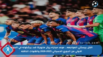 الكل بيستنى المواجهة.. موعد مباراة ريال مايوركا ضد برشلونة في الجولة الأولى من الدوري الإسباني 2025-2026 والقنوات الناقلة